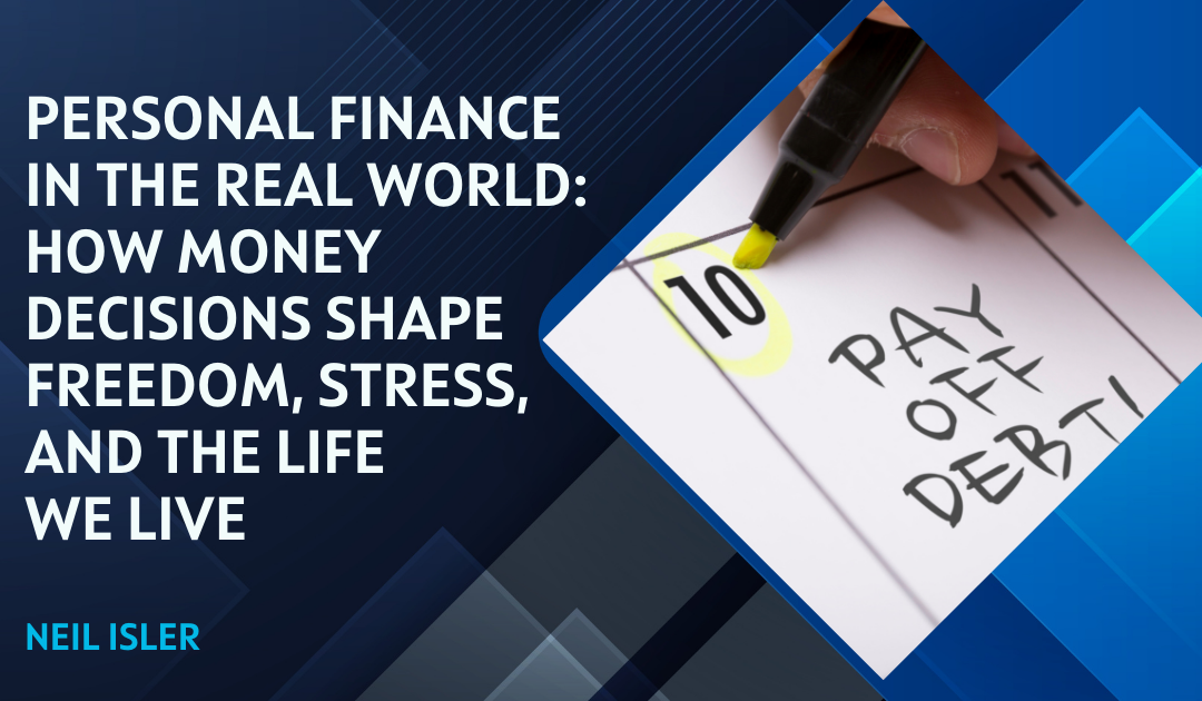 Personal Finance in the Real World: How Money Decisions Shape Freedom, Stress, and the Life We Live