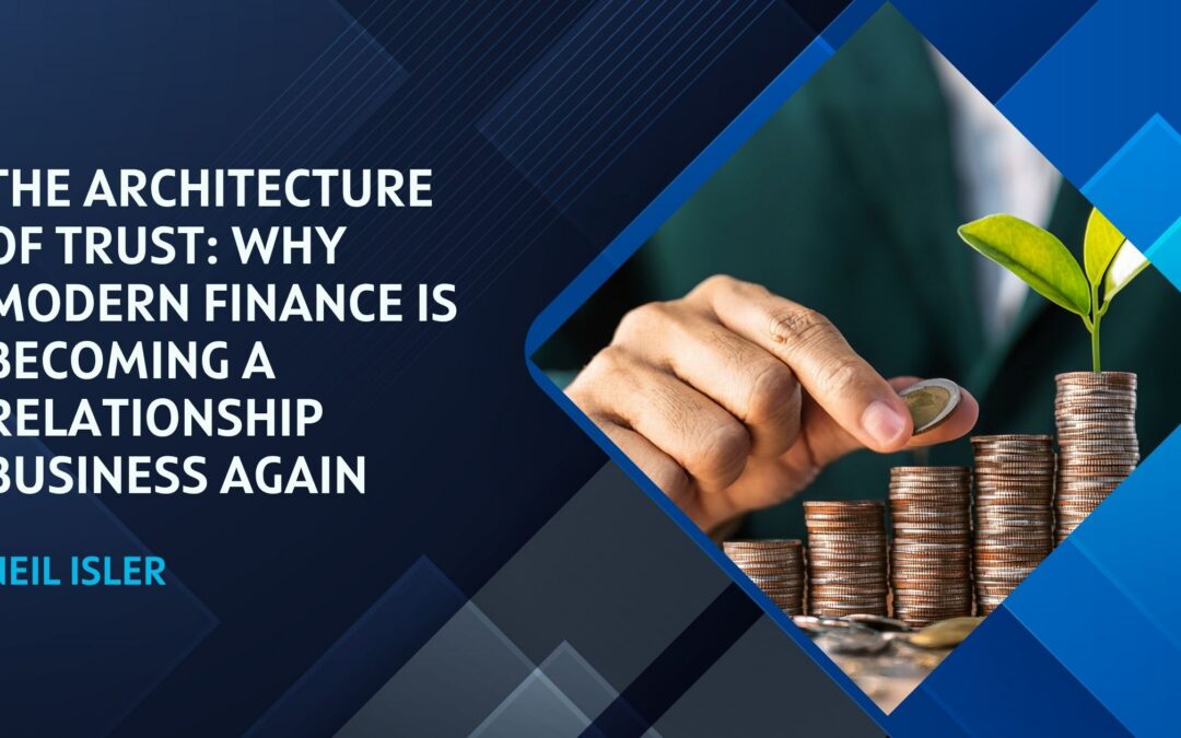The Architecture of Trust: Why Modern Finance Is Becoming a Relationship Business Again